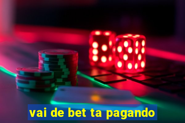 vai de bet ta pagando